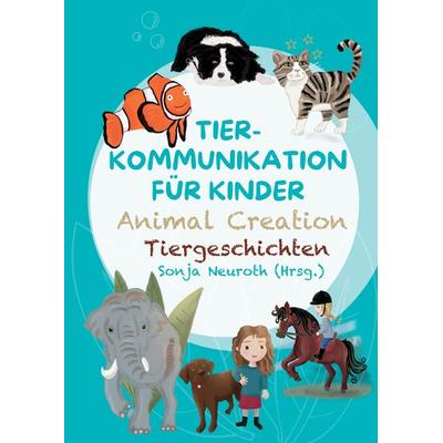Tierkommunikation für Kinder: Animal Creation Tiergeschichten, Gebundene Ausgabe von Sonja Neuroth,Cornelia Hannesschläger,Regina Kubik,Romana