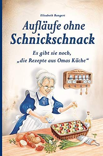 Elisabeth Bangert - Aufläufe ohne Schnickschnack: Es gibt sie noch, die Rezepte aus Omas Küche - Preis vom 18.10.2026 15:28:09 h