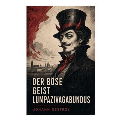Der böse Geist Lumpazivagabundus, Taschenbuch von Johann Nestroy, E-artnow, 978-80-273-4672-1