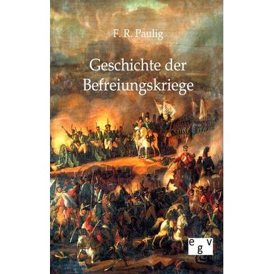 Geschichte der Befreiungskriege, Taschenbuch von F. R. Paulig, Europäischer Geschichtsverlag, 978-3-86382-346-7