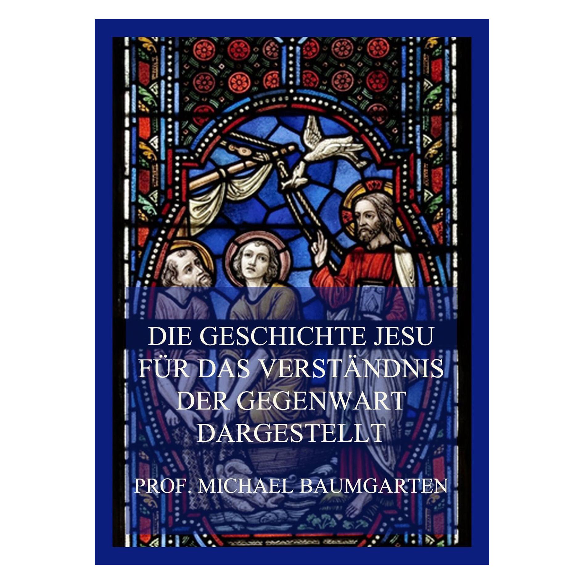 Jazzybee Die Geschichte Jesu für das Verständnis der Gegenwart dargestellt (Deutsch, Softcover, Prof Michael Baumgarten) (56853679)