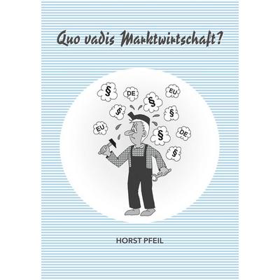Quo vadis Marktwirtschaft?, Taschenbuch von Horst Pfeil, BoD – Books on Demand, 978-3-7347-0584-7