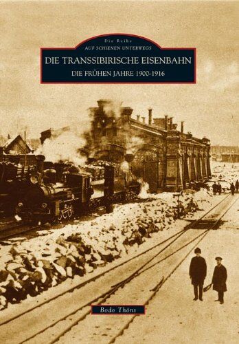 Bodo Thöns - Auf Schienen Unterwegs: Die Transsibirische Eisenbahn: Die frühen Jahre 1900 - 1916 - Preis vom 17.10.2026 19:25:27 h