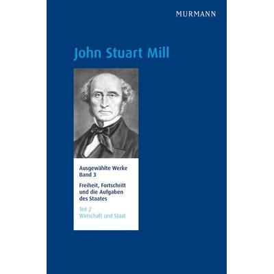 John Stuart Mill, Freiheit, Fortschritt und die Aufgaben des Staates Wirtschaft und Staat, Gebundene Ausgabe von John Stuart Mill, Murmann Publishers,