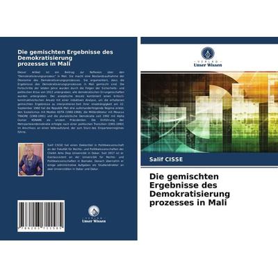 Die gemischten Ergebnisse des Demokratisierung prozesses in Mali, Taschenbuch von Salif Cisse, Verlag Unser Wissen, 978-620-3-71158-5
