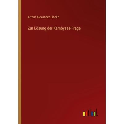 Zur Lösung der Kambyses-Frage, Taschenbuch von Arthur Alexander Lincke, Outlook, 978-3-368-49836-8