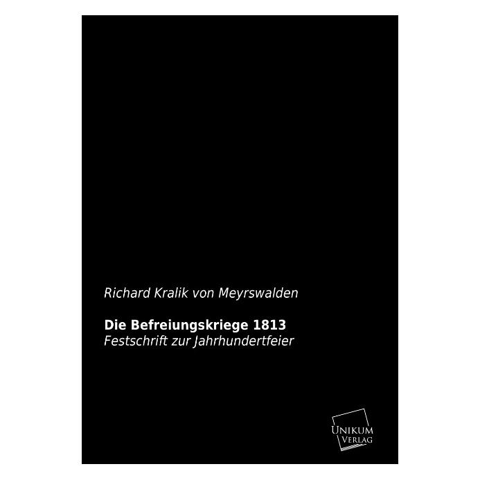 Unikum Die Befreiungskriege 1813 (Deutsch, Softcover, Richard Kralik von Meyrswalden, Richard von Kralik) (35188127)