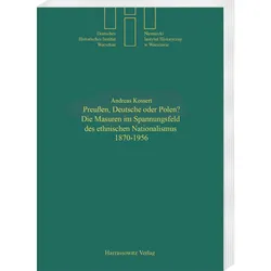 Preussen, Deutsche oder Polen? Die Masuren im Spannungsfeld des ethischen Nationalismus 1870-1956, Fachbücher von Andreas Kossert