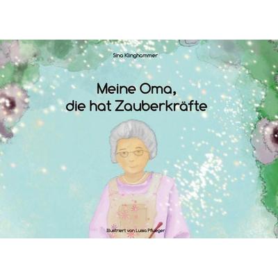 Meine Oma, die hat Zauberkräfte, Gebundene Ausgabe von Sina Klinghammer, BoD – Books on Demand, 978-3-7578-3361-9
