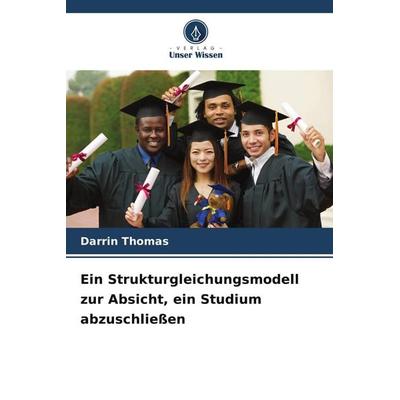 Ein Strukturgleichungsmodell zur Absicht, ein Studium abzuschließen, Taschenbuch von Darrin Thomas, Verlag Unser Wissen, 978-620-9-85111-7