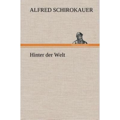 Hinter der Welt, Gebundene Ausgabe von Alfred Schirokauer, Tredition, 978-3-8495-3637-4