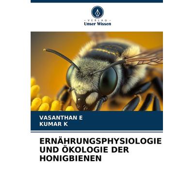 Ernährungsphysiologie und Ökologie der Honigbienen, Taschenbuch von Vasanthan E.,Kumar K., Verlag Unser Wissen, 978-620-7-84870-6