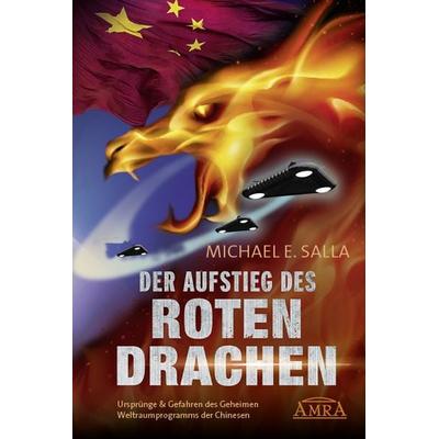 DER AUFSTIEG DES ROTEN DRACHEN: Ursprünge & Gefahren des Geheimen Weltraumprogramms der Chinesen, Gebundene Ausgabe von Michael E. Salla, Amra Verlag,