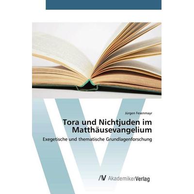 Tora und Nichtjuden im Matthäusevangelium, Taschenbuch von Jürgen Fesenmayr, AV Akademikerverlag, 978-3-639-84010-0
