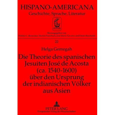 Die Theorie des spanischen Jesuiten José de Acosta (ca. 1540-1600) über den Ursprung der indianischen Völker aus Asien, Taschenbuch von Helga Gemegah,