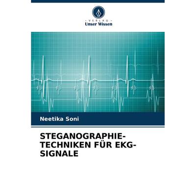 Steganographie-Techniken für Ekg-Signale, Taschenbuch von Neetika Soni, Verlag Unser Wissen, 978-620-6-81201-2