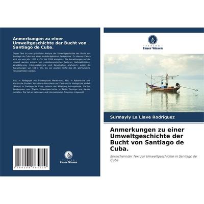 Anmerkungen zu einer Umweltgeschichte der Bucht von Santiago de Cuba., Taschenbuch von Surmayly la Llave Rodriguez, Verlag Unser Wissen,