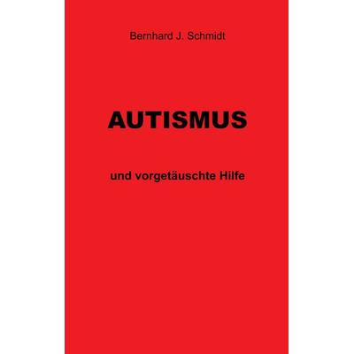 Autismus, Taschenbuch von Bernhard J. Schmidt, BoD – Books on Demand, 978-3-7448-3461-2
