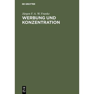 Werbung und Konzentration, Gebundene Ausgabe von Jürgen F. A. W. Franke, De Gruyter, 978-3-11-131112-8