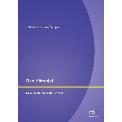 Das Hörspiel: Geschichte einer Kunstform, Taschenbuch von Johannes Schwamberger, Diplomica Verlag GmbH, 978-3-8428-9566-9