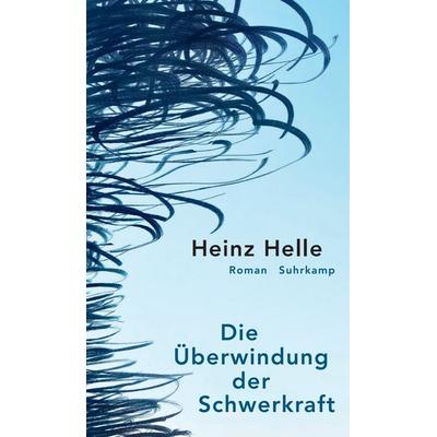 Die Überwindung der Schwerkraft, Gebundene Ausgabe von Heinz Helle, Suhrkamp