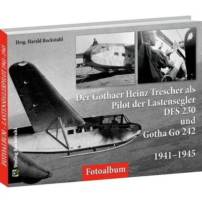 Der Gothaer Heinz Trescher als Pilot der Lastensegler DFS 230 und Gotha Go 242 von 1941–1945, Gebundene Ausgabe von , Verlag Rockstuhl,