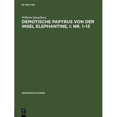 Demotische Papyrus von der Insel Elephantine, I: Nr. 1–13, Gebundene Ausgabe von Wilhelm Spiegelberg, De Gruyter, 978-3-11-258639-6