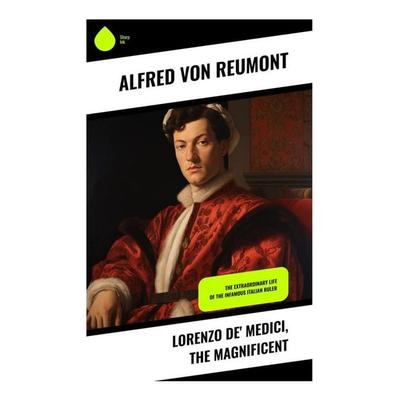 Lorenzo de' Medici, the Magnificent, Taschenbuch von Alfred Reumont, Sharp Ink, 978-80-283-3644-8