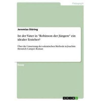 Ist der Vater in 'Robinson der Jüngere' ein idealer Erzieher?, Taschenbuch von Jeremias Düring, GRIN, 978-3-668-51656-4