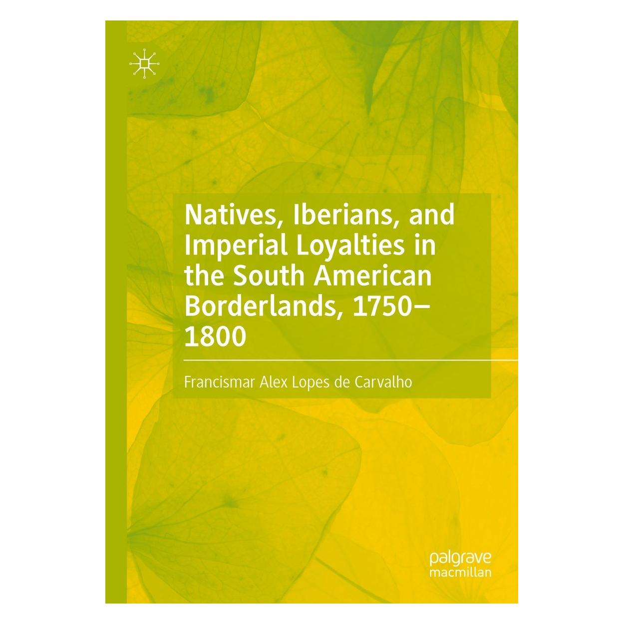 Springer Natives, Iberians, and Imperial Loyalties in the South American Borderlands, 1750-1800 (Englisch, Hardcover, Francismar Alex Lopes de Carvalho) (9783031132445)
