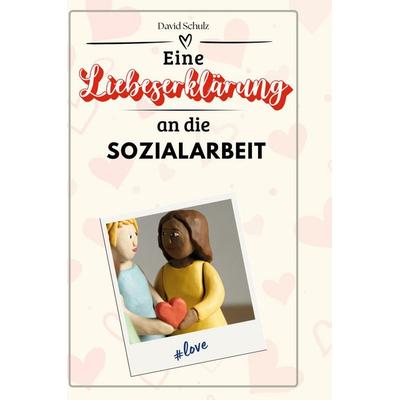 Eine Liebeserklärung an die Sozialarbeit, Gebundene Ausgabe von David Schulz, BoD - Books on Demand, 978-3-7591-4379-2