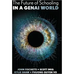 The Future of Schooling in an AI World, Fachbücher von Scott Imig, Phuong Quyen Vo, Kylie Shaw, John Fischetti