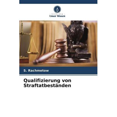 Qualifizierung von Straftatbeständen, Taschenbuch von S. Rachmetow, Verlag Unser Wissen, 978-620-5-39065-8