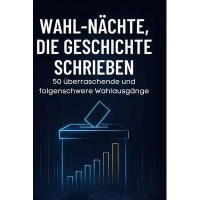 Wahl-Nächte, die Geschichte schrieben, Gebundene Ausgabe von Laura Schubert, BoD - Books on Demand, 978-3-695-37229-4