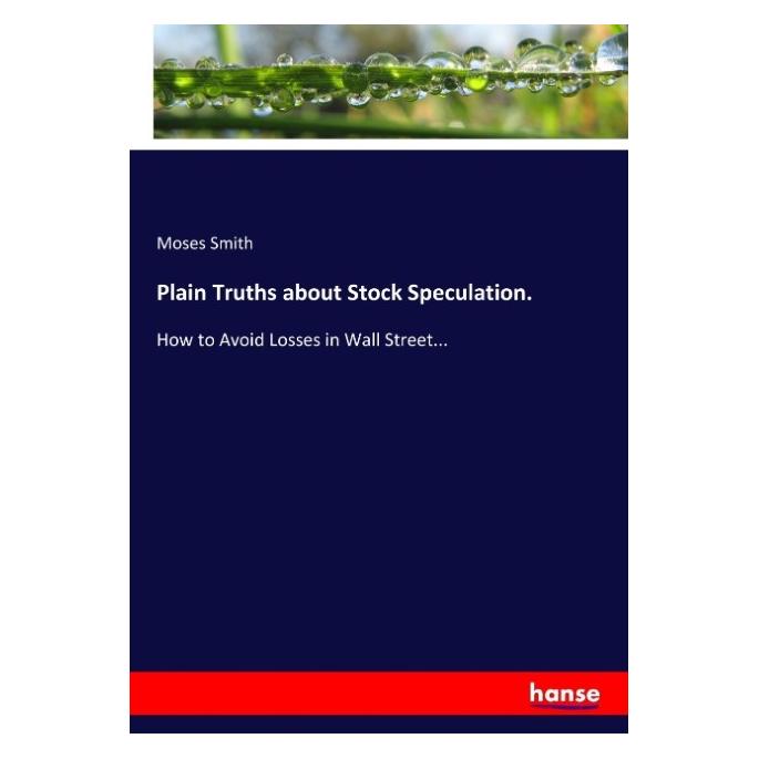 Hansebooks Plain Truths about Stock Speculation. (Moses Smith, 2017) (57144220)