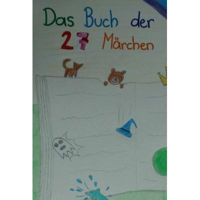 Das Buch der 27 Märchen, Gebundene Ausgabe von Roswitha Springschitz,Teresa Arndorfer,Dora Aschauer,Leonie Eberl,Franziska Putz, Buchschmiede,