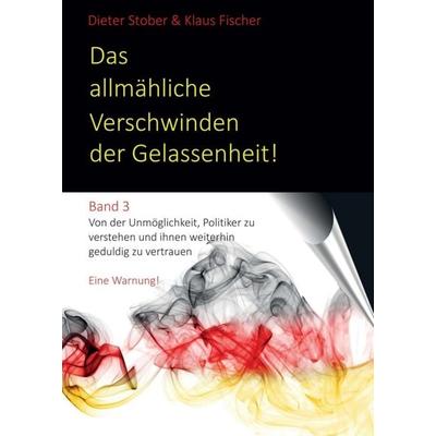 Das allmähliche Verschwinden der Gelassenheit!, Taschenbuch von Dr. Dieter Stober,Dr. Klaus Fischer, Tredition, 978-3-347-02279-9