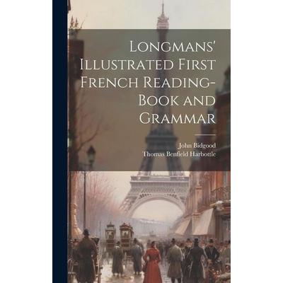 Longmans' Illustrated First French Reading-Book and Grammar, Gebundene Ausgabe von Thomas Benfield Harbottle,John Bidgood, Creative Media Partners,