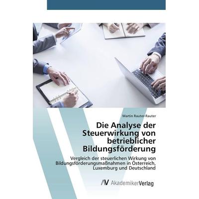 Die Analyse der Steuerwirkung von betrieblicher Bildungsförderung, Taschenbuch von Martin Rauter-Rauter, AV Akademikerverlag, 978-3-639-85663-7