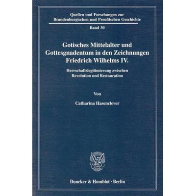 Gotisches Mittelalter und Gottesgnadentum in den Zeichnungen Friedrich Wilhelms IV., Taschenbuch von Catharina Hasenclever, Duncker & Humblot,