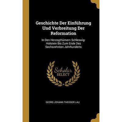 Geschichte Der Einführung Und Verbreitung Der Reformation, Gebundene Ausgabe von Georg Johann Theodor Lau, Creative Media Partners, LLC,