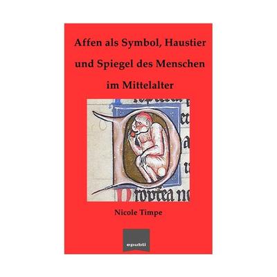 Affen als Symbol, Haustier und Spiegel des Menschen im Mittelalter, Taschenbuch von Nicole Timpe, Epubli, 978-3-7450-0801-2