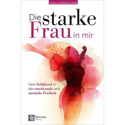 Die starke Frau in mir, Taschenbuch von Elena Lautenschlager, Remote Verlag, 978-1-955655-63-7