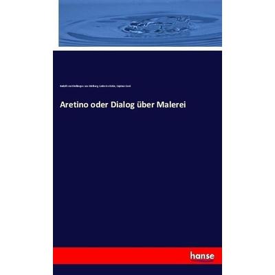 Aretino oder Dialog über Malerei, Taschenbuch von Lodovico Dolce,Cajetan Cerri,Rudolf Eitelberger Edelberg, Hansebooks, 978-3-7446-3036-8