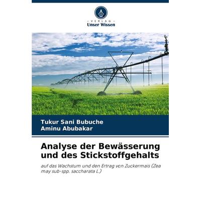 Analyse der Bewässerung und des Stickstoffgehalts, Taschenbuch von Tukur Sani Bubuche,Aminu Abubakar, Verlag Unser Wissen, 978-620-7-84502-6