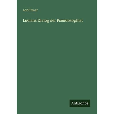 Lucians Dialog der Pseudosophist, Taschenbuch von Adolf Baar, Antigonos Verlag, 978-3-388-87336-7