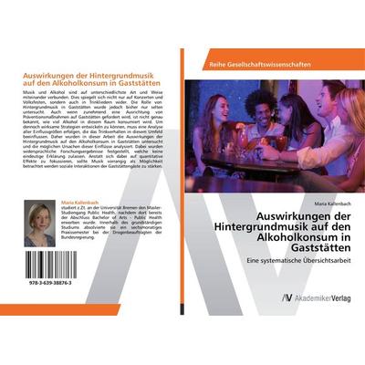 Auswirkungen der Hintergrundmusik auf den Alkoholkonsum in Gaststätten, Taschenbuch von Maria Kallenbach, AV Akademikerverlag, 978-3-639-38876-3