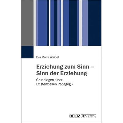 Erziehung zum Sinn – Sinn der Erziehung, Taschenbuch von Eva Maria Waibel, Juventa Verlag ein Imprint der Beltz Verlagsgruppe GmbH & Co. KG,