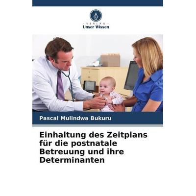 Einhaltung des Zeitplans für die postnatale Betreuung und ihre Determinanten, Taschenbuch von Pascal Mulindwa Bukuru, Verlag Unser Wissen,