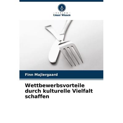 Wettbewerbsvorteile durch kulturelle Vielfalt schaffen, Taschenbuch von Finn Majlergaard, Verlag Unser Wissen, 978-620-8-49542-8